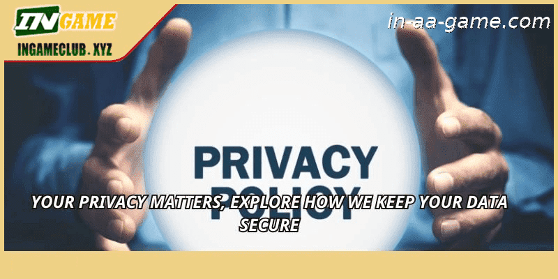 Your privacy matters, explore how we keep your data secure