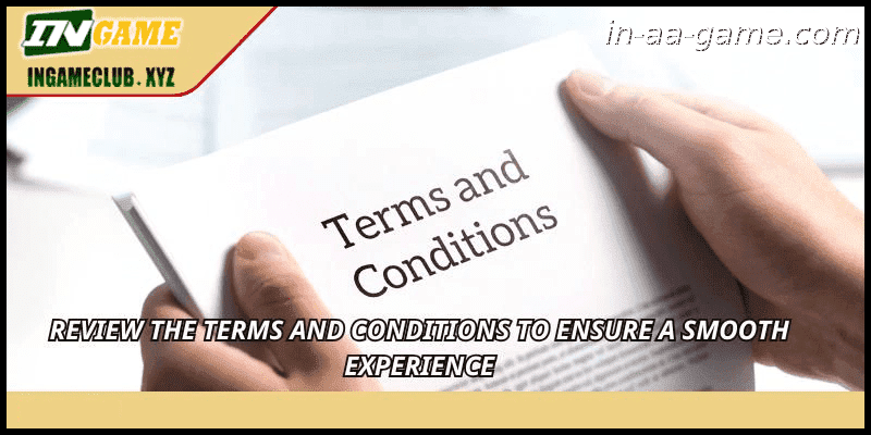 Review the Terms and Conditions to ensure a smooth experience