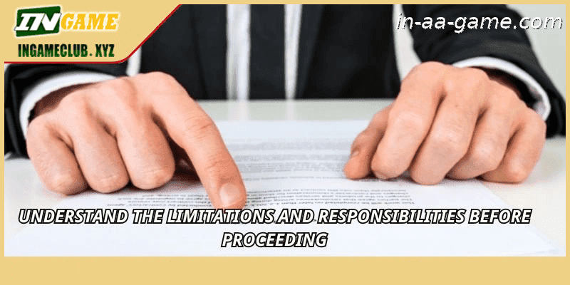 Understand the limitations and responsibilities before proceeding