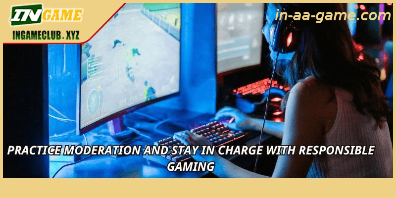 Practice moderation and stay in charge with responsible gaming