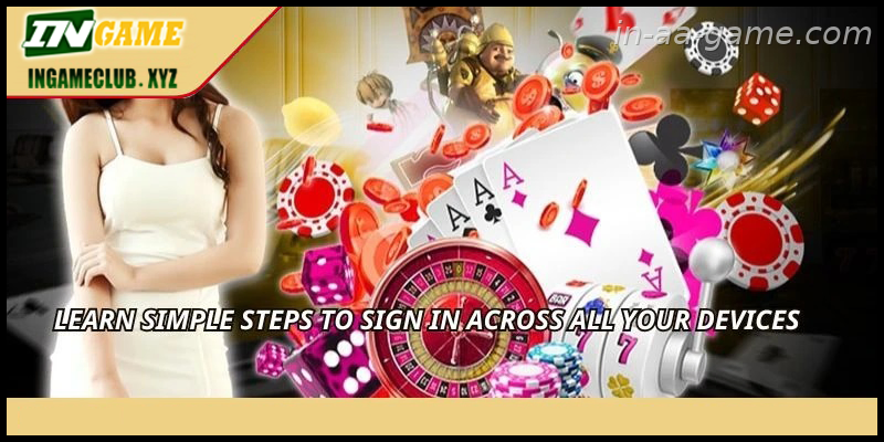 Learn simple steps to sign in across all your devices