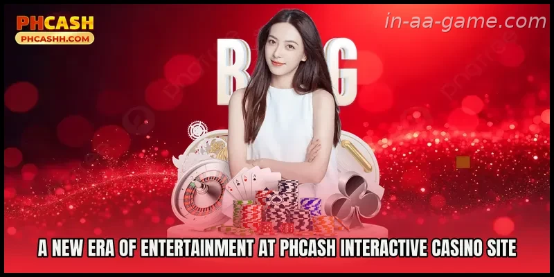 A New Era of Entertainment at Phcash Interactive Casino Site