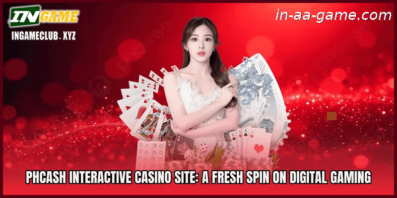 Phcash Interactive Casino Site A Fresh Spin on Digital Gaming