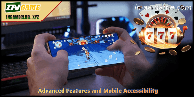 Advanced Features and Mobile Accessibility